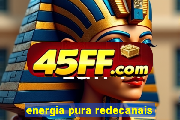 energia pura redecanais